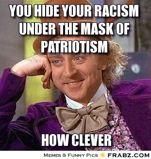 frabz-you-hide-your-racism-under-the-mask-of-patriotism-how-clever-4e418c.jpg frabz-you-hide-your-racism-under-the-mask-of-patriotism-how-clever-4e418c.jpg