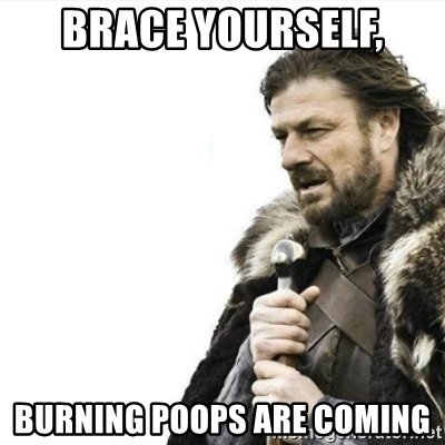 brace-yourself-burning-poops-are-coming.jpg