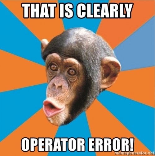 that-is-clearly-operator-error.jpg that-is-clearly-operator-error.jpg
