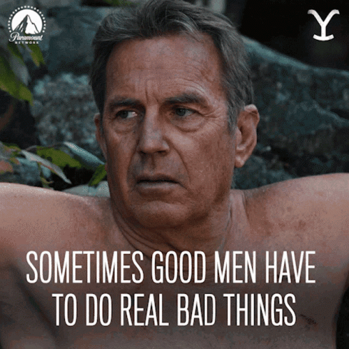sometimes-good-men-have-to-do-real-bad-things-john-dutton.gif sometimes-good-men-have-to-do-real-bad-things-john-dutton.gif