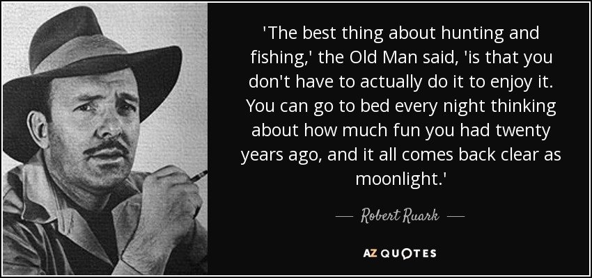 quote-the-best-thing-about-hunting-and-fishing-the-old-man-said-is-that-you-don-t-have-to-robe...jpg