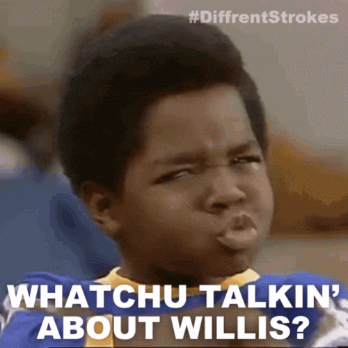 whatchu-talkin-about-willis-arnold-jackson.gif whatchu-talkin-about-willis-arnold-jackson.gif