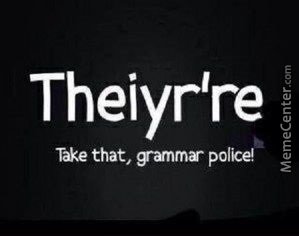 7ecfb28ab3f62382f2edc9c7223611b7_grammar-police-or-spelling-police-by-fudge-packer-meme-center-.jpeg 7ecfb28ab3f62382f2edc9c7223611b7_grammar-police-or-spelling-police-by-fudge-packer-meme-center-.jpeg
