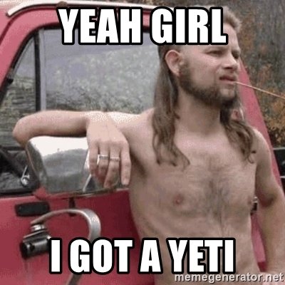 yeah-girl-i-got-a-yeti.jpg