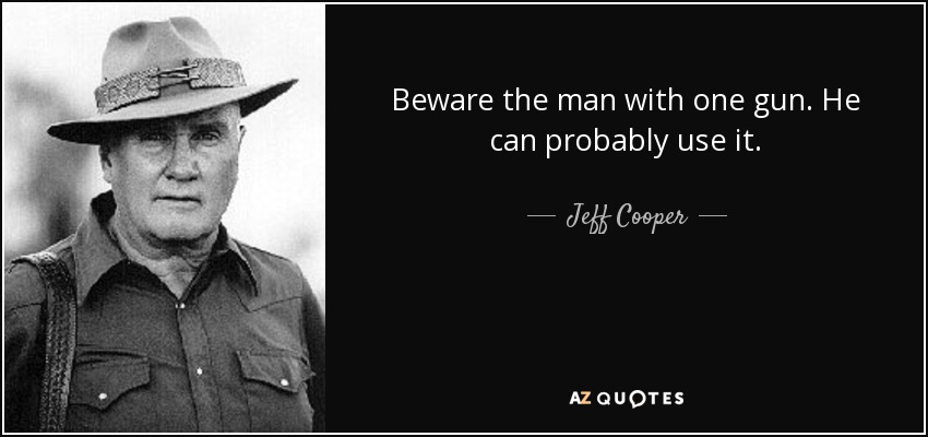 quote-beware-the-man-with-one-gun-he-can-probably-use-it-jeff-cooper-109-36-85.jpg